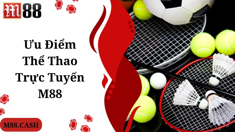 M88 Thể thao trực tuyến: Cá cược giải trí hấp dẫn bậc nhất 2 Ưu điểm giúp chuyên mục M88 thể thao trực tuyến thu hút