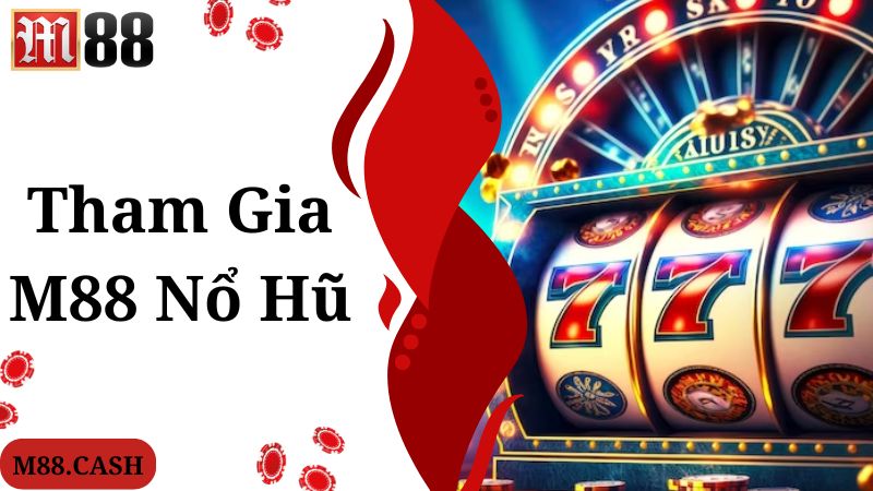 M88 Nổ hũ: Sảnh chơi quay hũ trúng thưởng khủng 4 Truy cập và tham gia trải nghiệm M88 nổ hũ nhanh chóng